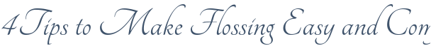 Dentist Montclair 4 Tips to Make Flossing Easy and Comfortable